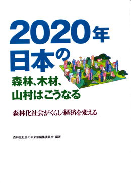2020年　日本の森林、木材、山村はこうなる　森林化社会がくらし・経済を変える