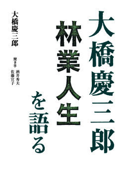 大橋慶三郎　林業人生を語る